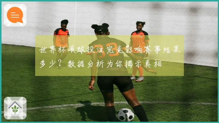 世界杯滚球投注究竟影响赛事结果多少？数据分析为你揭示真相