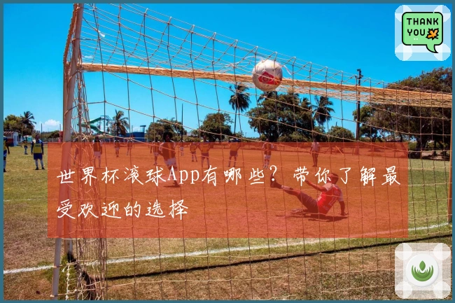 世界杯滚球App有哪些？带你了解最受欢迎的选择